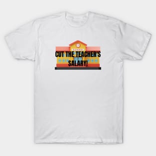 CUT THE TEACHER'S SALARY! T-Shirt